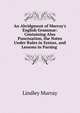 An Abridgment of Murray's English Grammar: Containing Also Punctuation, the Notes Under Rules in Syntax, and Lessons in Parsing ., Murray, Lindley 