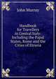 Handbook for Travellers in Central Italy: Including the Papal States, Rome and the Cities of Etruria, John Murray (Firm) 