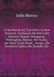 A Handbook for Travellers in New Zealand: Auckland, the Hot Lake District, Napier, Wanganui, Wellington, Nelson, the Buller, the West Coast Road, . Otago, the Southern Lakes, the Sounds, Etc, John Murray (Firm) 