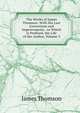 The Works of James Thomson: With His Last Corrections and Improvements . to Which Is Prefixed, the Life of the Author, Volume 3, Thomson James 