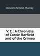V. C.: A Chronicle of Castle Barfield and of the Crimea, Murray David Christie 