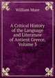 A Critical History of the Language and Literature of Antient Greece, Volume 3, William Mure 