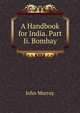 A Handbook for India. Part Ii. Bombay, John Murray (Firm) 