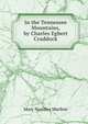 In the Tennessee Mountains, by Charles Egbert Craddock, Mary Noailles Murfree 