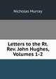 Letters to the Rt. Rev. John Hughes, Volumes 1-2, Nicholas Murray 