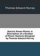 Electric Power Plants: A Description of a Number of Power Stations Designed by Thomas Edward Murray, Thomas Edward Murray 