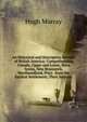 An Historical and Descriptive Account of British America: Comprehending Canada, Upper and Lower, Nova Scotia, New Brunswick, Newfoundland, Price . from the Earliest Settlement; Their Statistic, Murray Hugh 