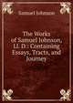 The Works of Samuel Johnson, Ll. D.: Containing Essays, Tracts, and Journey, Johnson Samuel 