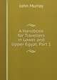 A Handbook for Travellers in Lower and Upper Egypt, Part 1, John Murray (Firm) 