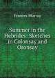 Summer in the Hebrides: Sketches in Colonsay and Oronsay, Frances Murray 