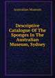 Descriptive Catalogue Of The Sponges In The Australian Museum, Sydney, Australian Museum 