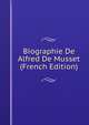 Biographie De Alfred De Musset (French Edition), 