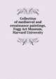 Collection of mediaeval and renaissance paintings, Fogg Art Museum, Harvard University, 