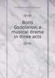 Boris Godounov; a musical drama in three acts, Modest Petrovich Mussorgsky 