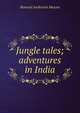 Jungle tales; adventures in India, Howard Anderson Musser 