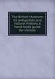 The British Museum; its antiquities and natural history; a hand-book guide for visitors, 