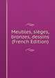 Meubles, sieges, bronzes, dessins (French Edition), 