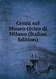 Cenni sul Museo civico di Milano (Italian Edition), 