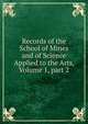 Records of the School of Mines and of Science Applied to the Arts, Volume 1, part 2, 