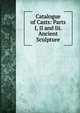 Catalogue of Casts: Parts I, II and Iii. Ancient Sculpture, 