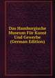 Das Hamburgische Museum Fur Kunst Und Gewerbe (German Edition), 