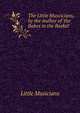 The Little Muscicians, by the Author of 'the Babes in the Basket'., Little Musicians 