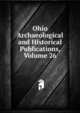 Ohio Archaeological and Historical Publications, Volume 26, 