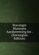Stavanger Museums Aarsberetning for . (Norwegian Edition), 