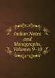 Indian Notes and Monographs, Volumes 9-10, 