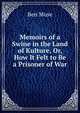 Memoirs of a Swine in the Land of Kulture, Or, How It Felt to Be a Prisoner of War, Ben Muse 