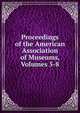 Proceedings of the American Association of Museums, Volumes 5-8, 
