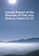 Annual Report of the Museum of Fine Arts Boston, Issues 21-25, 