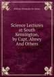 Science Lectures at South Kensington, by Capt. Abney And Others., William Wiveleslie De Abney 