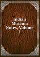 Indian Museum Notes, Volume 1, 