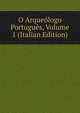 O Arqueologo Portugues, Volume 1 (Italian Edition), 
