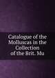 Catalogue of the Molluscas in the Collection of the Brit. Mu, 