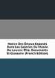 Notice Des Emaux Exposes Dans Les Galeries Du Musee Du Louvre: Ptie. Documents Et Glossaire (French Edition), 