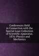 Conferences Held in Connection with the Special Loan Collection of Scientific Apparatus. 1876: Physics and Mechanics, 