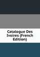 Catalogue Des Ivoires (French Edition), 