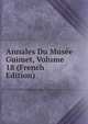 Annales Du Musee Guimet, Volume 18 (French Edition), 