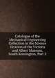 Catalogue of the Mechanical Engineering Collection in the Science Division of the Victoria and Albert Museum, South Kensington, Part 2, 