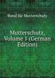 Mutterschutz, Volume 1 (German Edition), Bund fur Mutterschutz 