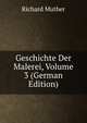 Geschichte Der Malerei, Volume 3 (German Edition), Muther Richard 
