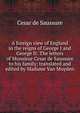 A foreign view of England in the reigns of George I and George II: The letters of Monsieur Cesar de Saussure to his family; translated and edited by Madame Van Muyden, Ce?sar de Saussure 