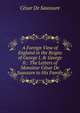 A Foreign View of England in the Reigns of George I. & George Ii.: The Letters of Monsieur C?sar De Saussure to His Family, Ce?sar de Saussure 