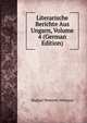Literarische Berichte Aus Ungarn, Volume 4 (German Edition), Magyar Nemzeti Muzeum 