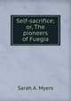 Self-sacrifice; or, The pioneers of Fuegia, Sarah A. Myers 
