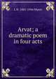 Arvat; a dramatic poem in four acts, L H. 1881-1944 Myers 