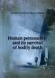 Human personality: and its survival of bodily death, Frederic William Henry Myers 
