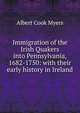 Immigration of the Irish Quakers into Pennsylvania, 1682-1750: with their early history in Ireland, Albert Cook Myers 